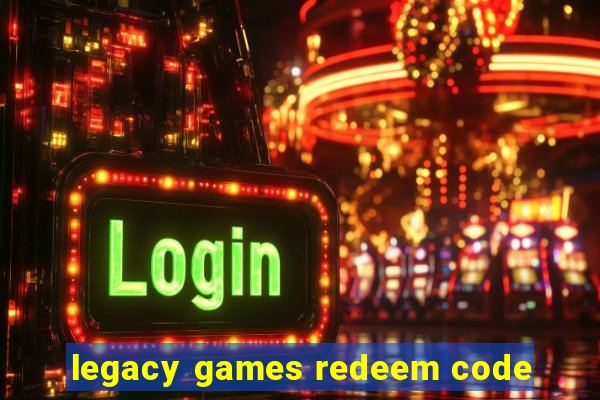 legacy games redeem code